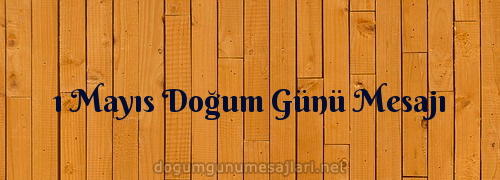 1 Mayıs Doğum Günü Mesajı